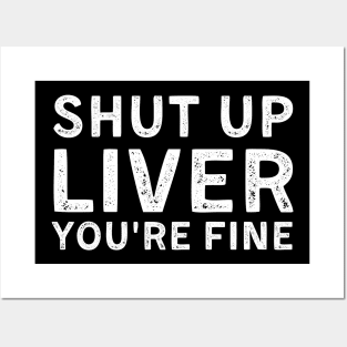 Shut up liver you're Fine Posters and Art